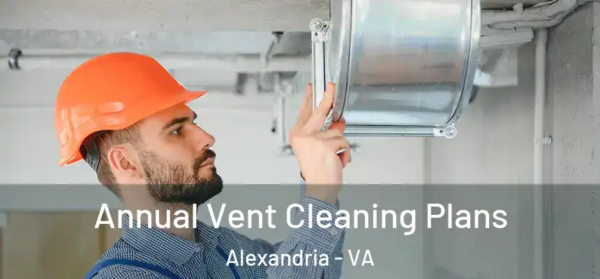 Annual Vent Cleaning Plans Alexandria - VA