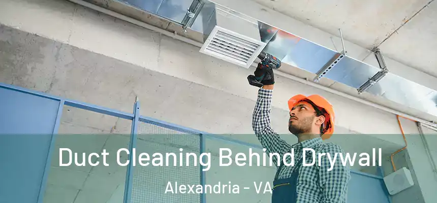 Duct Cleaning Behind Drywall Alexandria - VA