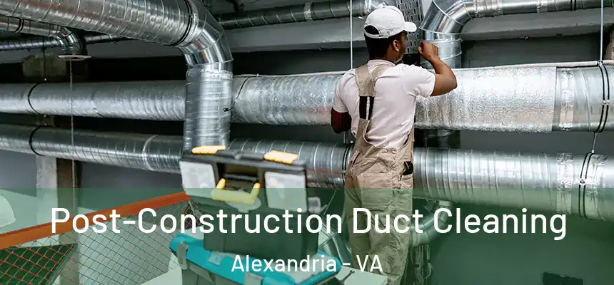 Post-Construction Duct Cleaning Alexandria - VA